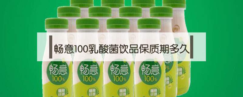 畅意100乳酸菌饮品保质期多久