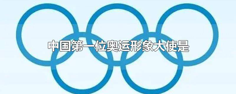 中国第一位奥运形象大使是