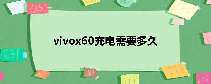 vivox60充电需要多久