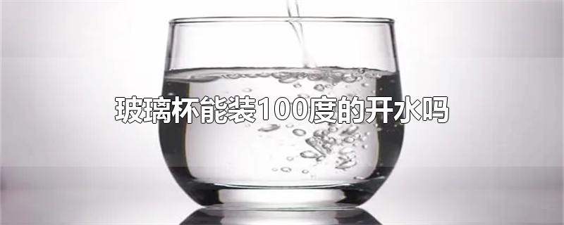 玻璃杯能装100度的开水吗